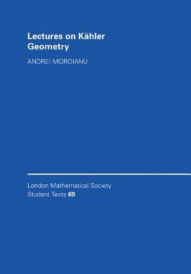 Lectures on Kähler Geometry (London Mathematical Society Student Texts, Series Number 69)