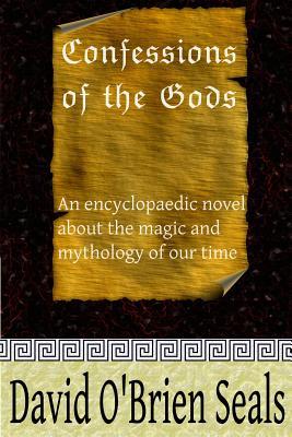 Confessions of the Gods: An Encyclopaedic Novel About the Magic and Mythology of Our Time