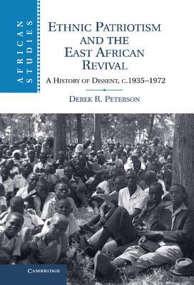 Ethnic Patriotism and the East African Revival: A History of Dissent, C.1935-1972 (Hardcover)