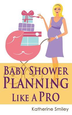 Baby Shower Planning Like A Pro: A Step-by-Step Guide on How to Plan & Host the Perfect Baby Shower. Baby Shower Themes, Games, Gifts Ideas, & Checklist Included