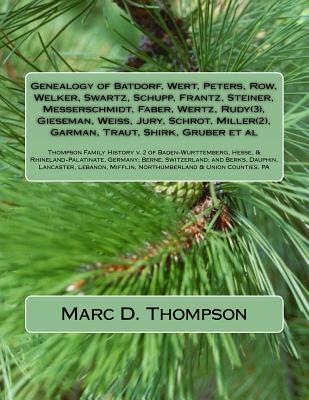 Genealogy of Batdorf, Wert, Peters, Row, Welker, Swartz, Schupp, Frantz, Steiner, Messerschmidt, Faber, Wertz, Rudy(3), Gieseman, Weiss, Jury, Schrot, ... Groetzinge, Schnug et al (TFH Genealogy)