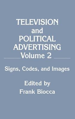 Television and Political Advertising: Volume II: Signs, Codes, and Images (Routledge Communication Series)