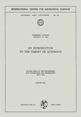 An Introduction to the Theory of Automata: Course Held at the Department for Automation and Information July 1971 (CISM International Centre for Mechanical Sciences, 88)