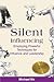 Silent Influencing: Employing Powerful Techniques for Influence and Leadership (The Leadership Series)
