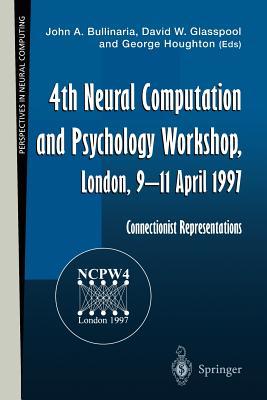 4th Neural Computation and Psychology Workshop, London, 9–11 April 1997: Connectionist Representations (Perspectives in Neural Computing)