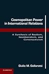 Cosmopolitan Power in International Relations: A Synthesis of Realism, Neoliberalism, and Constructivism