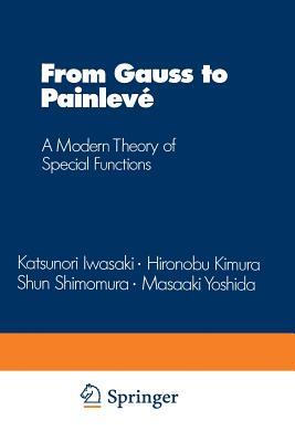 From Gauss to Painlevé: A Modern Theory of Special Functions (Aspects of Mathematics)