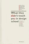 What They Didn't Teach You In Design School: The Essential Guide to Growing Your Design Career