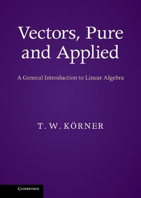 Vectors, Pure and Applied: A General Introduction to Linear Algebra (Hardcover)