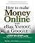How to Make Money Online with eBay, Yahoo!, and Google