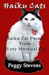 Haiku Cats: Haiku Cat Poems from a Very Mystical Cat