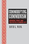 Commodifying Communism: Business, Trust, and Politics in a Chinese City