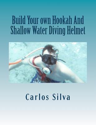 Build Your own Hookah And Shallow Water Diving Helmet (Paperback)