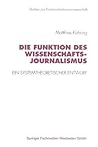 Die Funktion des Wissenschaftsjournalismus: Ein systemtheoretischer Entwurf (Studien zur Kommunikationswissenschaft, 22) (German Edition) Die Funktion des Wissenschaftsjournalismus: Ein systemtheoretischer Entwurf (Studien zur Kommunikationswissenschaft, 22) (German Edition)