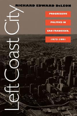 Left Coast City: Progressive Politics in San Francisco, 1975-1991
