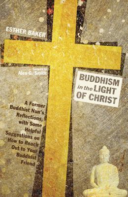 Buddhism in the Light of Christ: A Former Buddhist Nun's Reflections, with Some Helpful Suggestions on How to Reach Out to Your Buddhist Friend (Paperback)