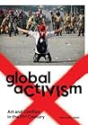 Global Activism: Art and Conflict in the 21st Century (Mit Press) Global Activism: Art and Conflict in the 21st Century (Mit Press)