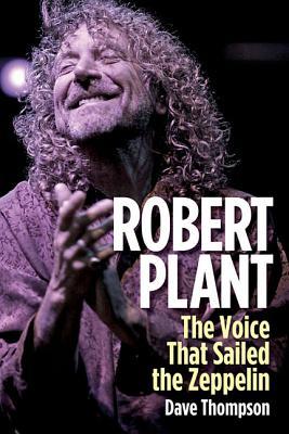 Robert Plant: The Voice That Sailed the Zeppelin (Hardcover)