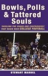 Bowls, Polls, and Tattered Souls: Tackling the Chaos and Controversy that Reign Over College Football Bowls, Polls, and Tattered Souls: Tackling the Chaos and Controversy that Reign Over College Football