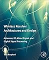Wireless Receiver Architectures and Design: Antennas, RF, Synthesizers, Mixed Signal, and Digital Signal Processing