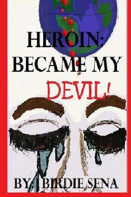 Heroin Became My Devil: The Hold that Heroin Can Have Over Your World, Even When You Aren't the addict! (FIght with The Devil)
