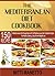 The Mediterranean Diet Cookbook: A Mediterranean Diet Recipe Book with 150 Mediterranean Diet Cookbook Recipes for Healthy Cooking, Long Life and Weight Loss