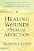 Healing the Wounds of Sexual Addiction