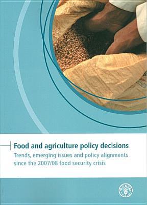 Food and Agriculture Policy Decisions: Trends, Emerging Issues and Policy Alignments Since the 2007/08 Food Security Crisis