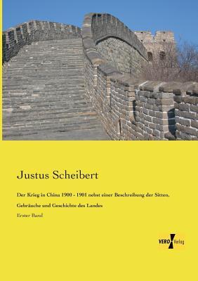 Der Krieg in China 1900 - 1901 Nebst Einer Beschreibung Der Sitten, Gebrauche Und Geschichte Des Landes