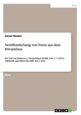Veröffentlichung von Fotos aus dem Privatleben: Der Fall von Hannover / Deutschland; EGMR, Urtl. v. 7.2.2012 - 40660/08 und 60641/08, NJW 2012, 1053 (German Edition)