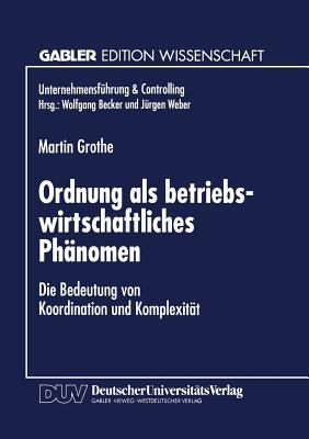 Ordnung als betriebswirtschaftliches Phänomen: Die Bedeutung von Koordination und Komplexität (Unternehmensführung & Controlling)
