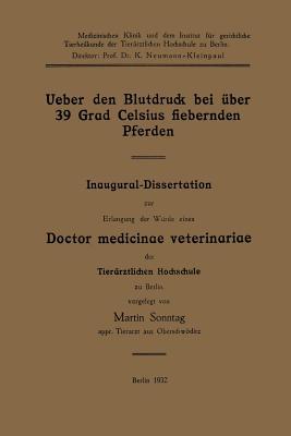 Ueber den Blutdruck bei über 39 Grad Celsius fiebernden Pferden: Inaugural-Dissertation zur Erlangung der Würde eines Doctor medicinae veterinariae ... Hochschule zu Berlin (German Edition)