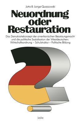 Neuordnung Oder Restauration?: Das Demokratiekonzept Der Amerikanischen Besatzungsmacht Und Die Politische Sozialisation Der Westdeutschen: Wirtschaftsordnung -- Schulstruktur -- Politische Bildung (Paperback)