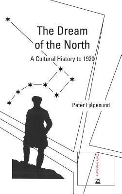 The Dream of the North: A Cultural History to 1920 (Studia Imagologica, 23)