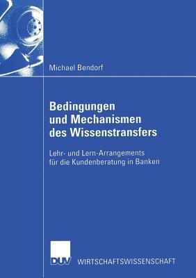 Bedingungen und Mechanismen des Wissenstransfers: Lehr- und Lern-Arrangements für die Kundenberatung in Banken (Wirtschaftswissenschaften) (German Edition)