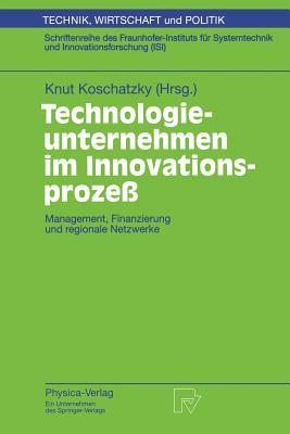 Technologieunternehmen im Innovationsprozeß: Management, Finanzierung und regionale Netzwerke (Technik, Wirtschaft und Politik, 23) (German Edition)