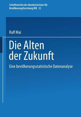 Die Alten der Zukunft: Eine bevölkerungsstatistische Analyse (Schriftenreihe des Bundesinstituts für Bevölkerungsforschung BIB, 32) (German Edition)
