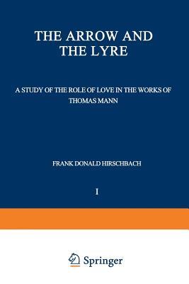 The Arrow and the Lyre: A Study of the Role of Love in the Works of Thomas Mann (International Scholars Forum, 1)