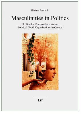 Masculinities in Politics: On Gender Constructions within Political Youth Organizations in Greece (21) (Gender Discussion / Gender-Diskussion)