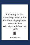 Einleitung in die Krystallographie und in die Krystallographische Kenntniss der Wichtigeren Substanzen (German Edition) Einleitung in die Krystallographie und in die Krystallographische Kenntniss der Wichtigeren Substanzen (German Edition)