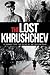 The Lost Khrushchev: A Journey into the Gulag of the Russian Mind