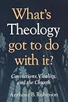 What's Theology Got to Do With It?: Convictions, Vitality, and the Church What's Theology Got to Do With It?: Convictions, Vitality, and the Church