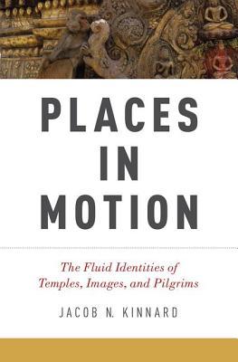 Places in Motion: The Fluid Identities of Temples, Images, and Pilgrims (Paperback)