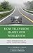 How Television Shapes Our W...