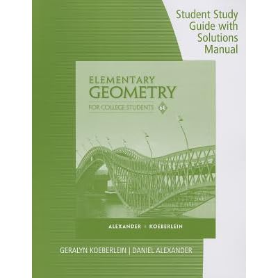 Student Study Guide With Solutions Manual For Alexander Koeberlein S Elementary Geometry For College Students 6th Daniel C Alexander