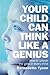 Your Child Can Think Like a Genius: How to Unlock the Gifts in Every Child