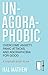 Un-Agoraphobic: Overcome Anxiety, Panic Attacks, and Agoraphobia for Good (Retrain Your Brain to Overcome Phobias)