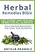Herbal Remedies Bible: Life Saving And Healing Herbs For All Ailments: Easy Herbal Remedies For Over 100 Ailments