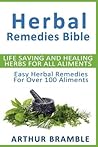 Herbal Remedies Bible: Life Saving And Healing Herbs For All Ailments: Easy Herbal Remedies For Over 100 Ailments