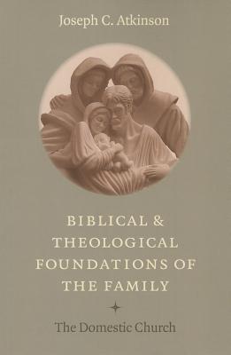 Biblical and Theological Foundations of the Family: The Domestic Church (Paperback)